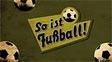 So ist Fußball